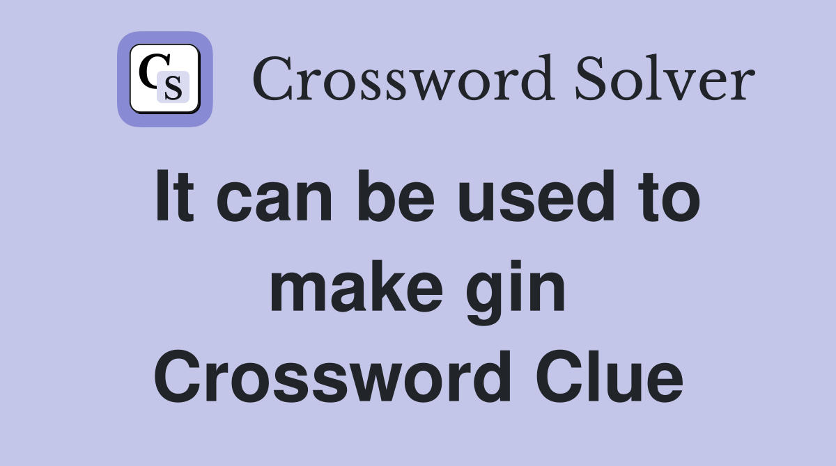 It can be used to make gin Crossword Clue