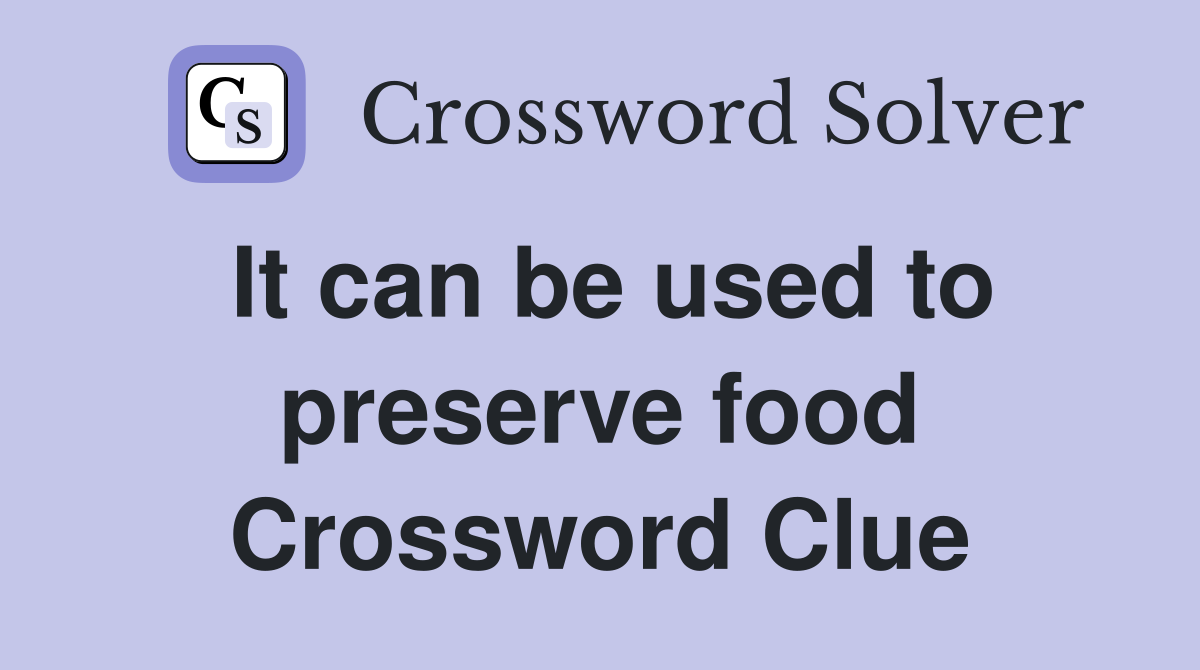 It can be used to preserve food Crossword Clue