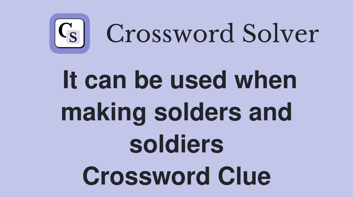 It can be used when making solders and soldiers Crossword Clue