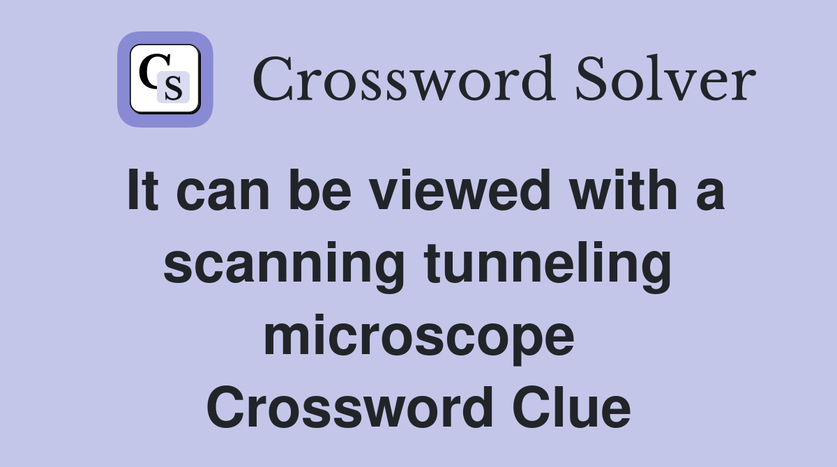 It can be viewed with a scanning tunneling microscope Crossword Clue
