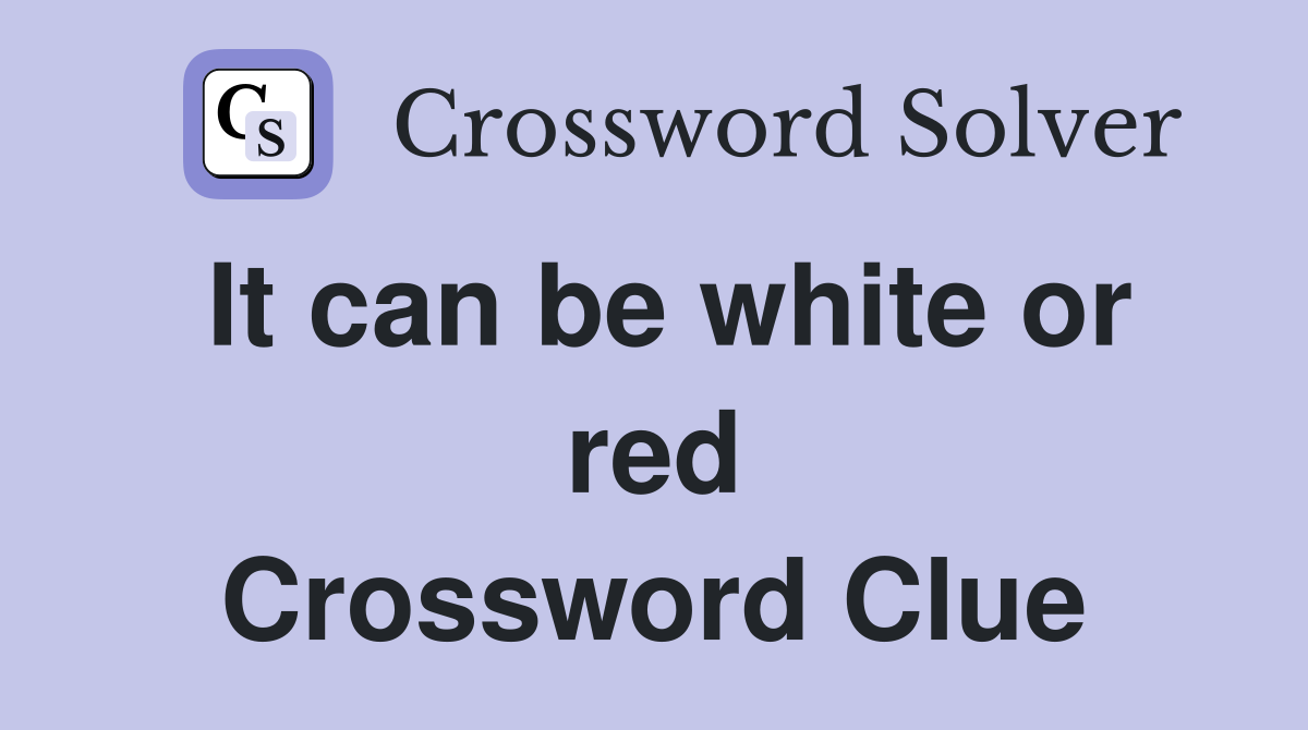 It can be white or red Crossword Clue