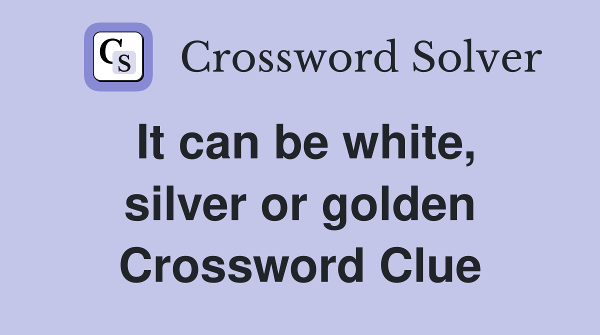 It can be white, silver or golden Crossword Clue