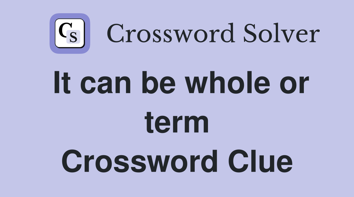 It can be whole or term Crossword Clue