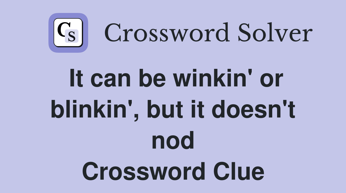 It can be winkin' or blinkin', but it doesn't nod Crossword Clue