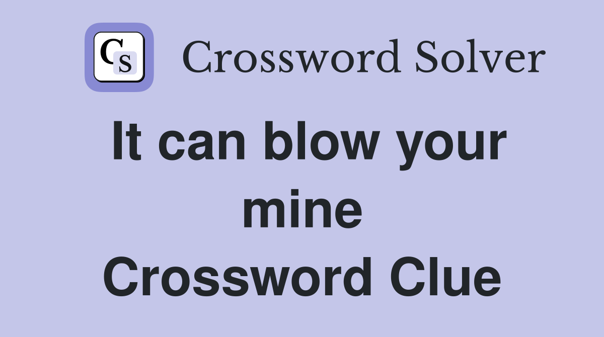 It can blow your mine Crossword Clue