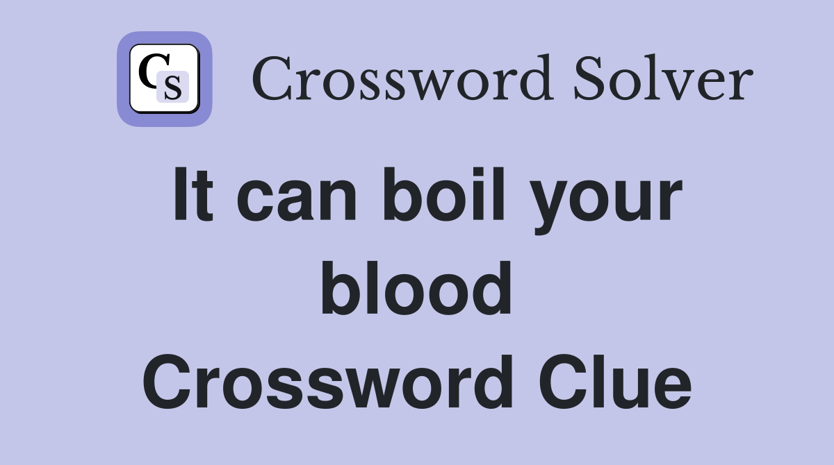 It can boil your blood Crossword Clue