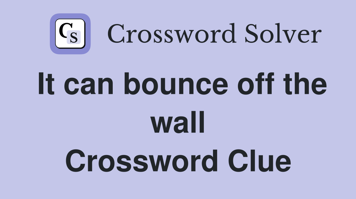 It can bounce off the wall Crossword Clue