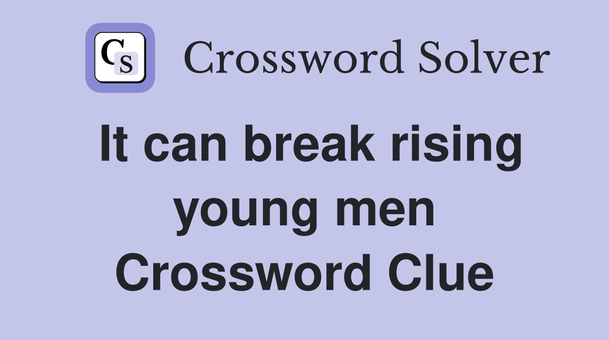 It can break rising young men Crossword Clue