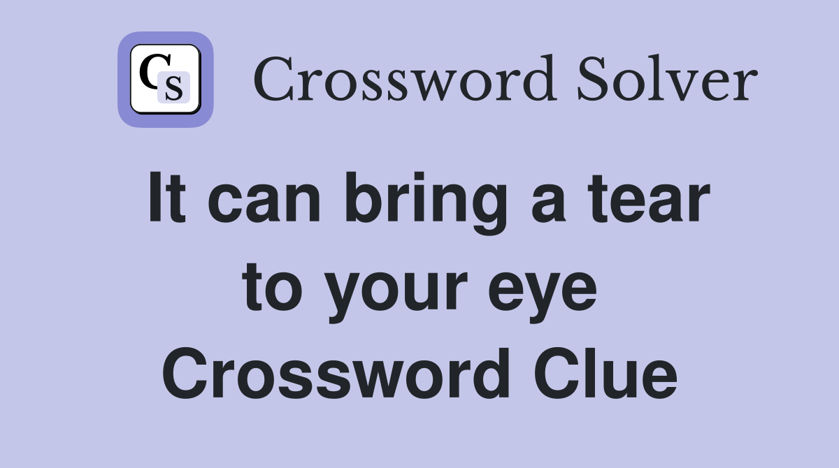 It can bring a tear to your eye Crossword Clue