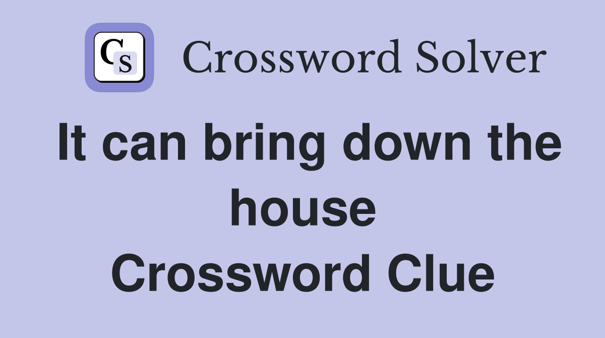 It can bring down the house Crossword Clue