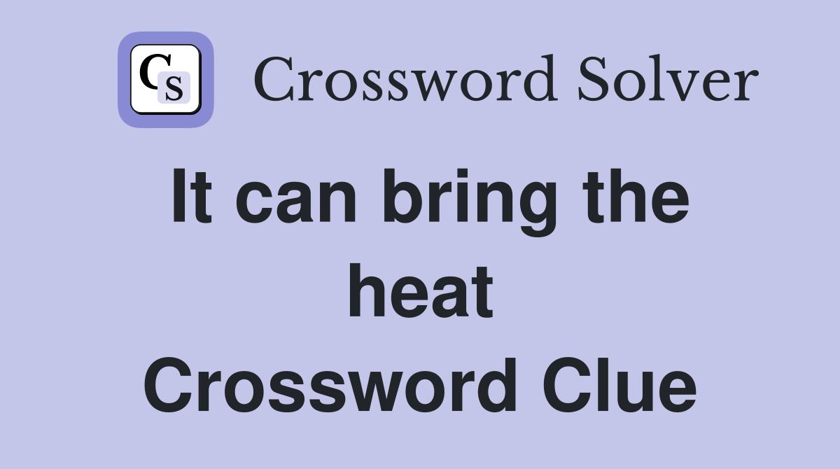 It can bring the heat Crossword Clue