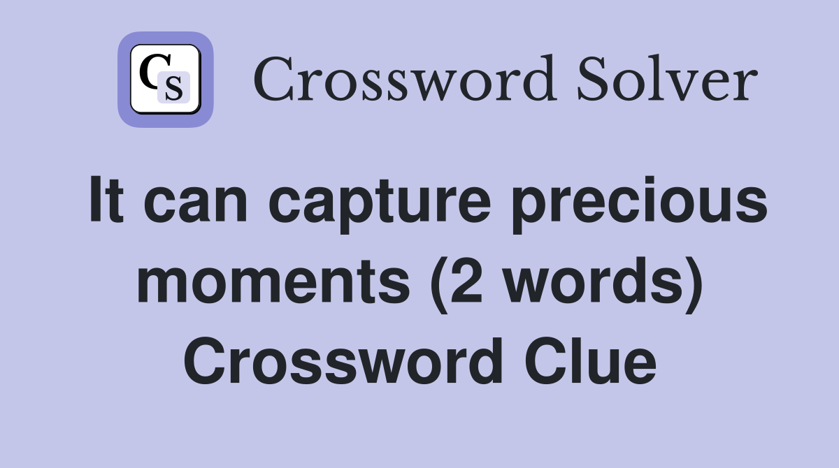 It can capture precious moments (2 words) Crossword Clue