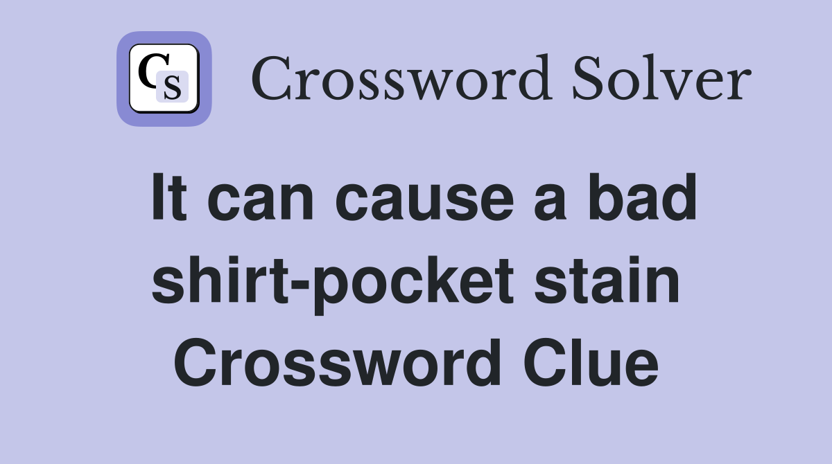 It can cause a bad shirt-pocket stain Crossword Clue