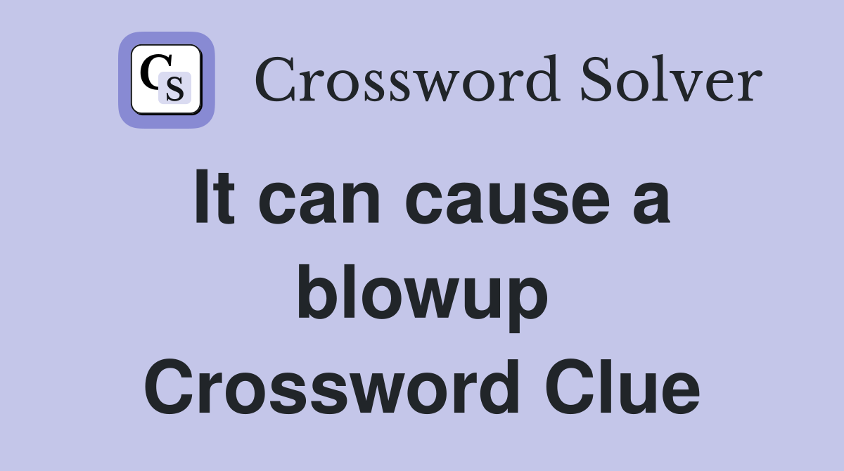 It can cause a blowup Crossword Clue