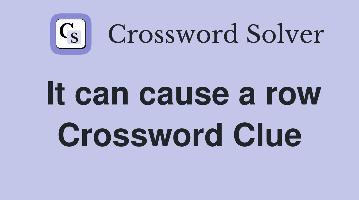 It can cause a row Crossword Clue