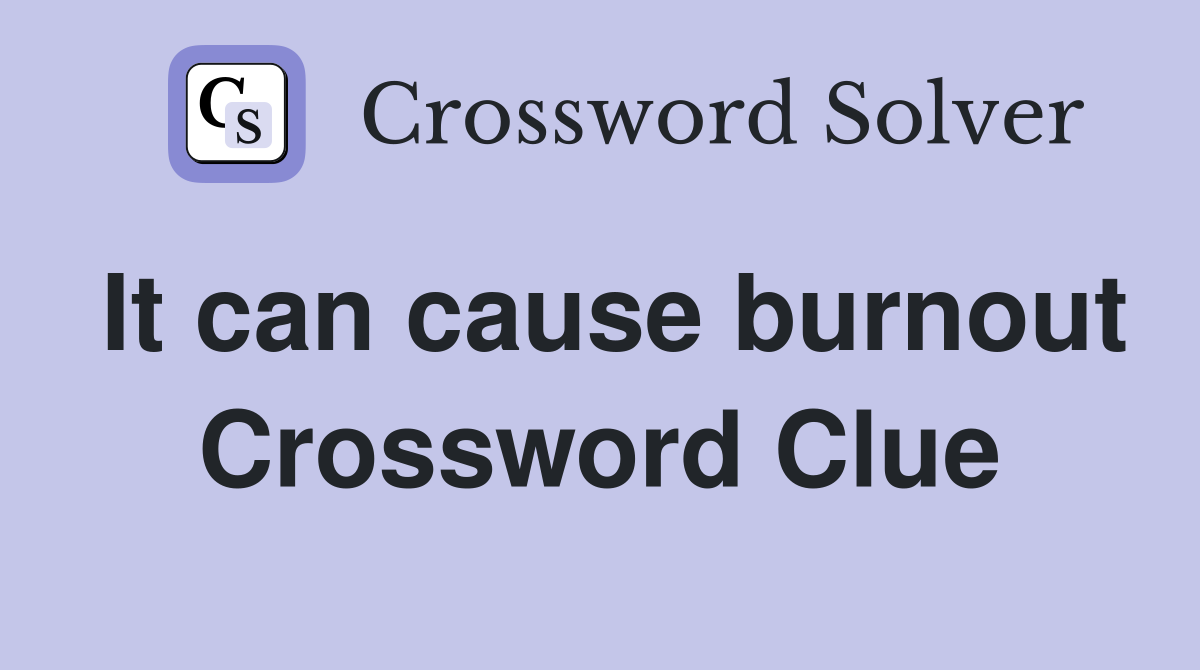 It can cause burnout Crossword Clue