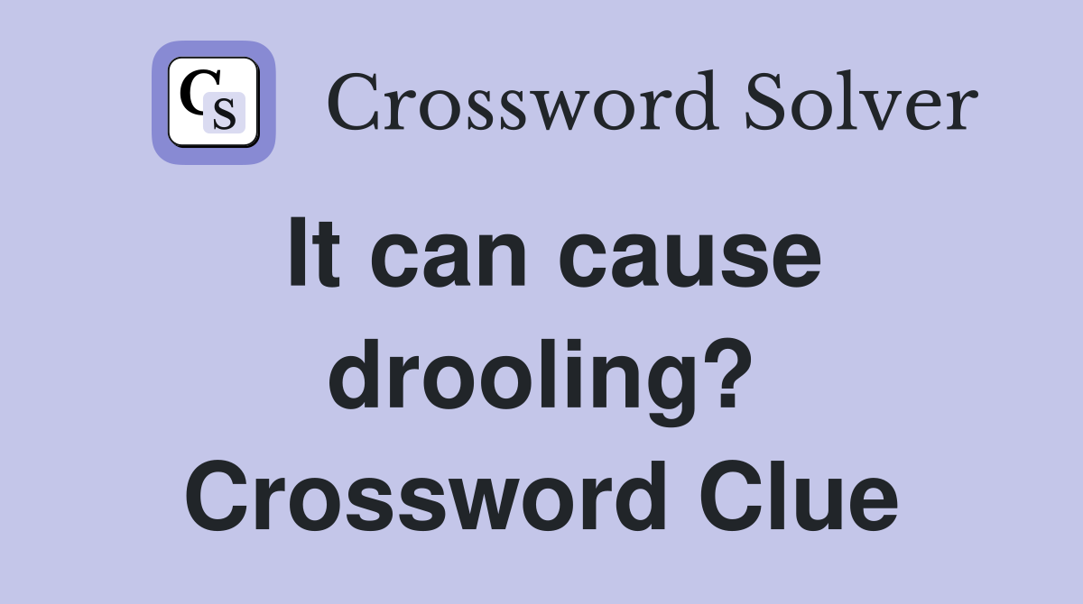It can cause drooling? Crossword Clue