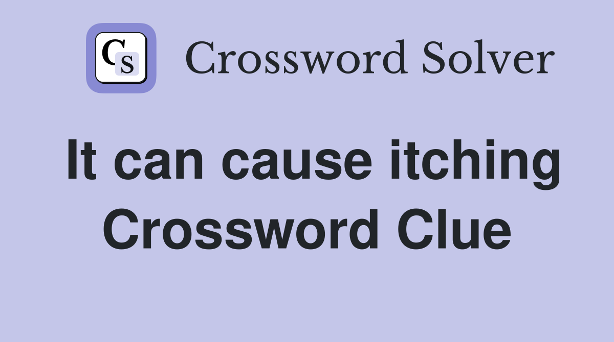 It can cause itching Crossword Clue