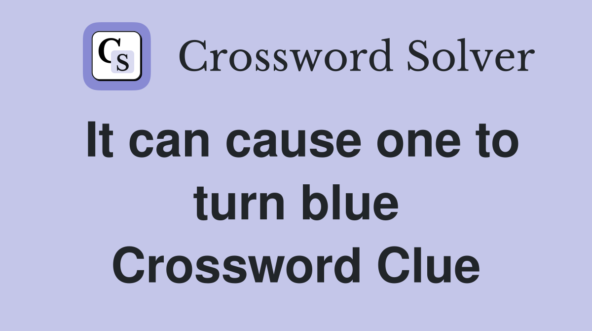 It can cause one to turn blue Crossword Clue