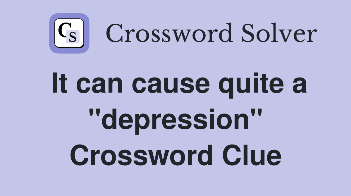 It can cause quite a "depression" Crossword Clue