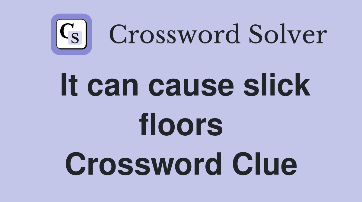 It can cause slick floors Crossword Clue