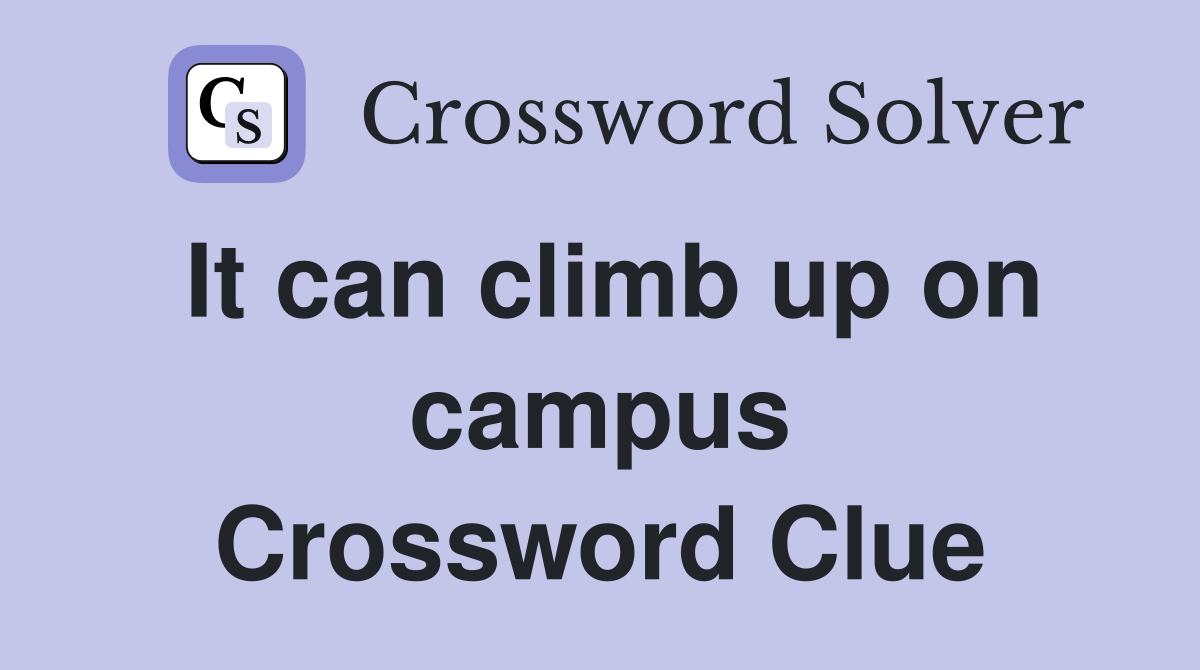 It can climb up on campus Crossword Clue