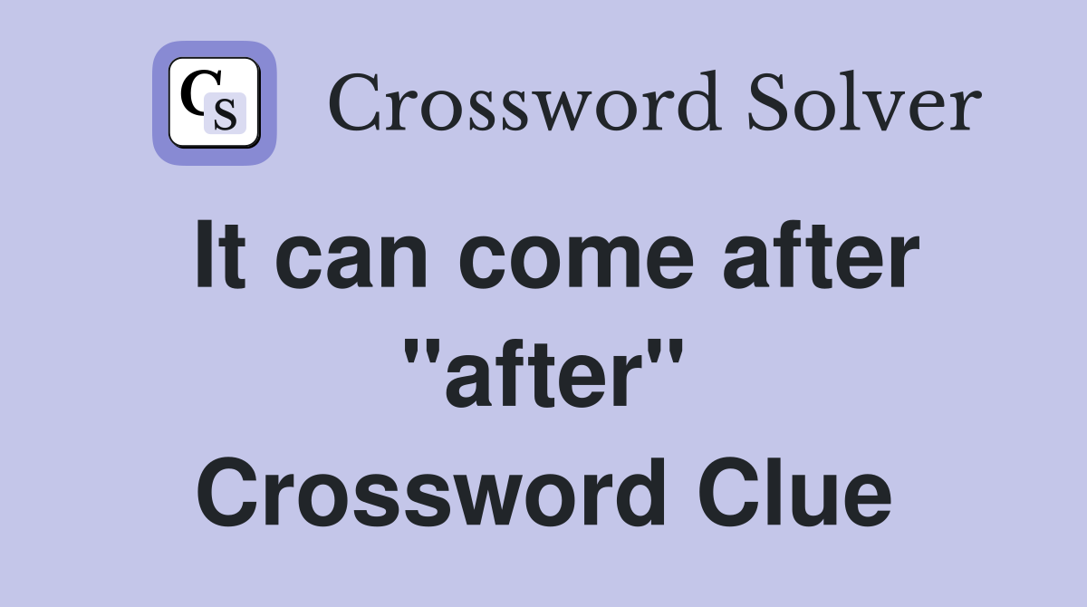 It can come after "after" Crossword Clue