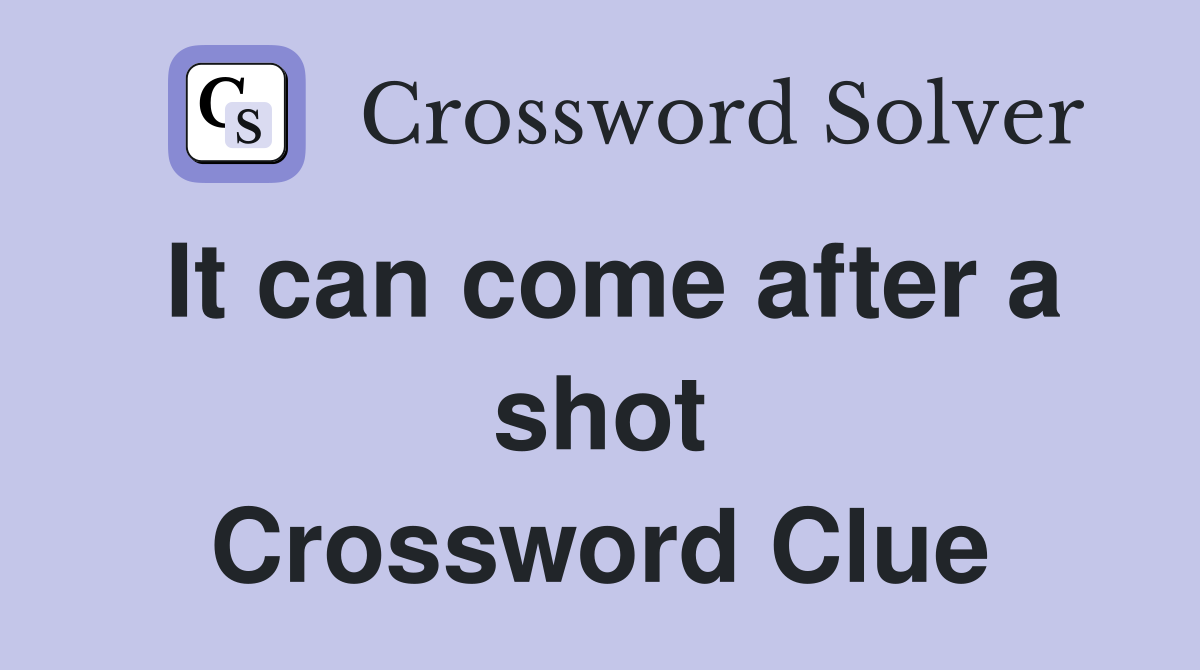 It can come after a shot Crossword Clue