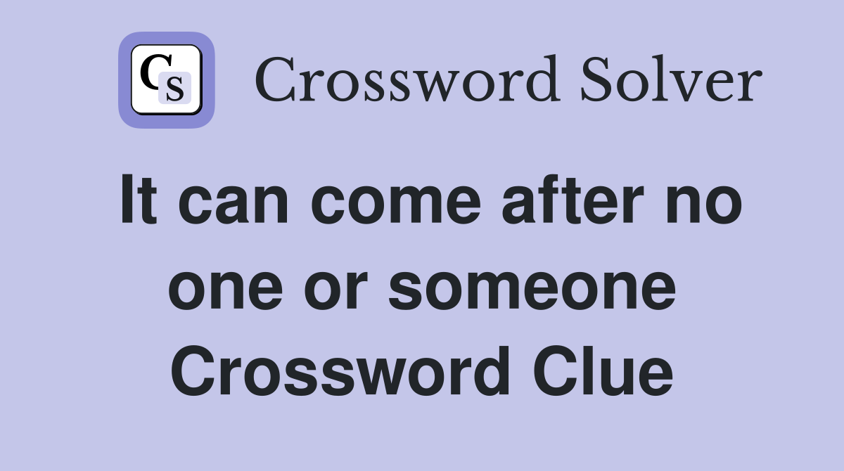 It can come after no one or someone Crossword Clue