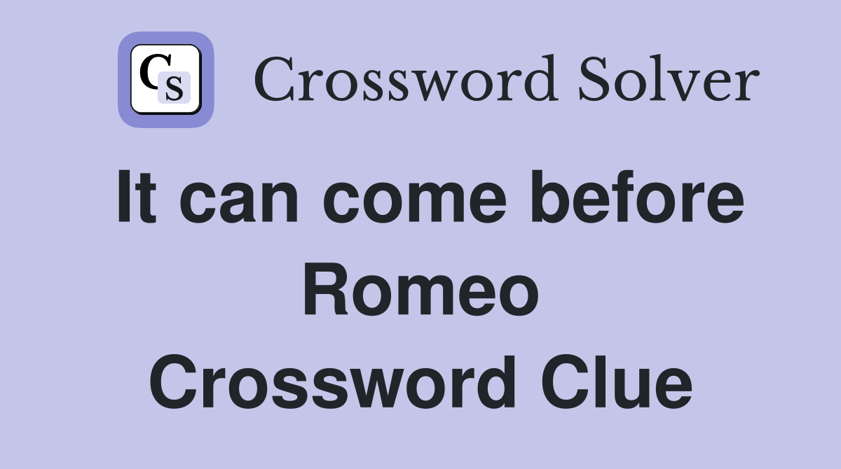 It can come before Romeo Crossword Clue