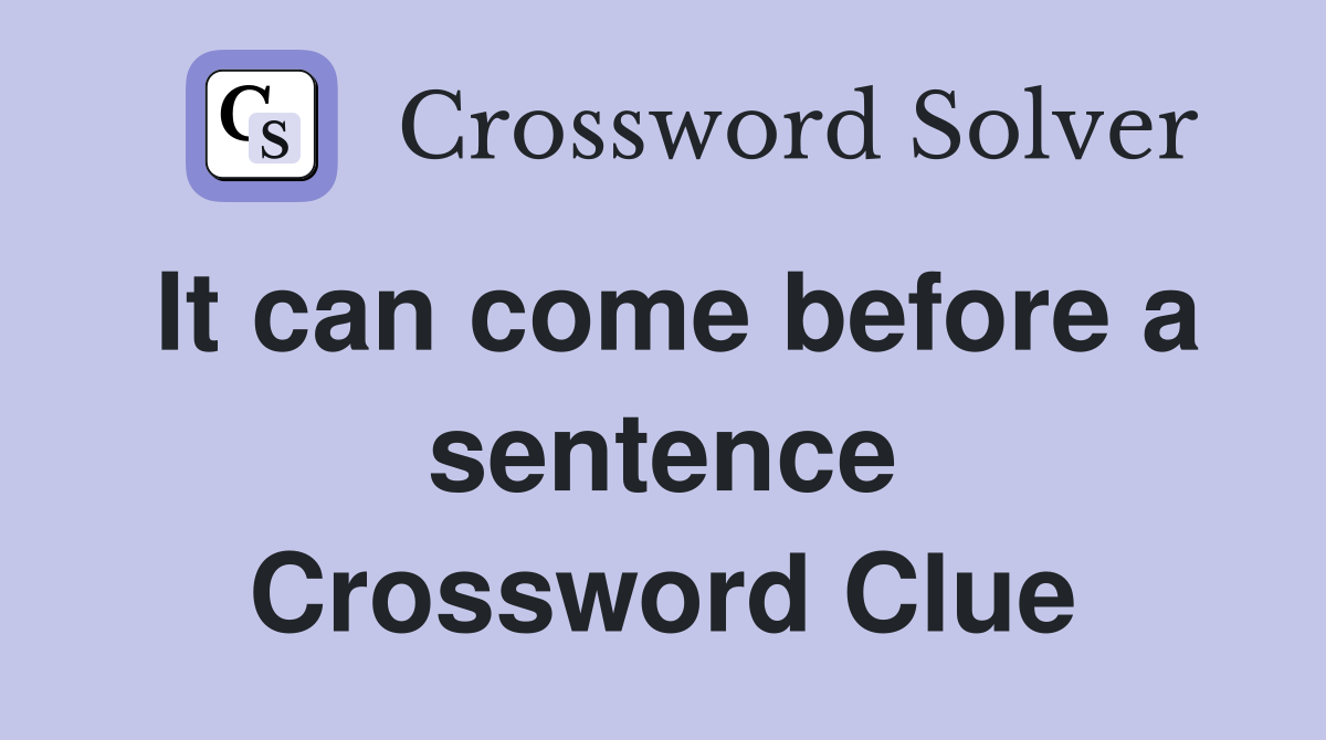It can come before a sentence Crossword Clue
