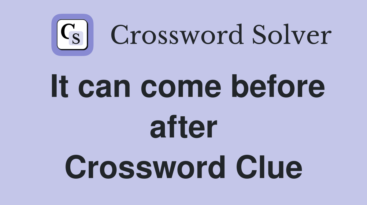 It can come before after Crossword Clue