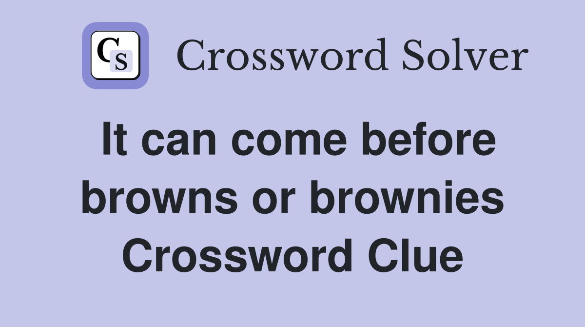It can come before browns or brownies Crossword Clue