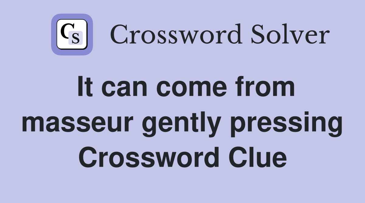 It can come from masseur gently pressing Crossword Clue