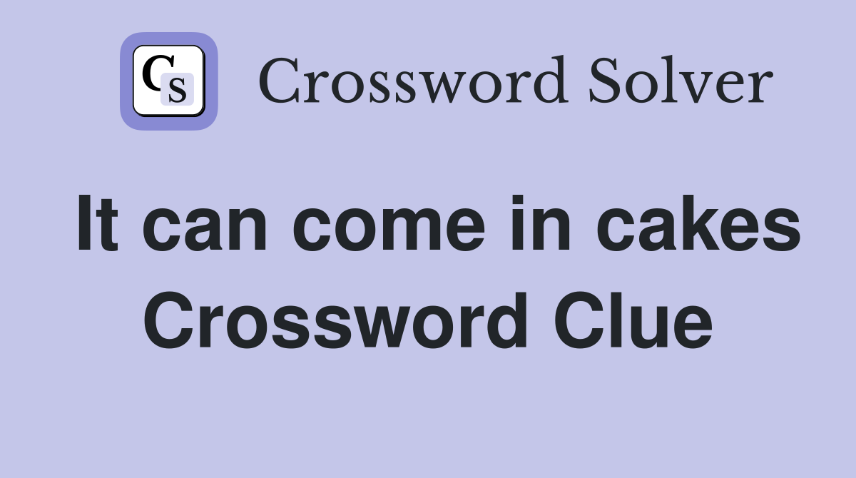 It can come in cakes Crossword Clue
