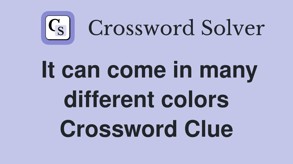 It can come in many different colors Crossword Clue