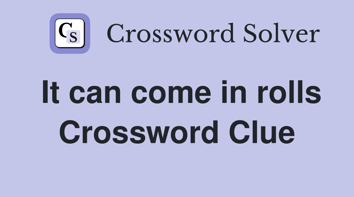 It can come in rolls Crossword Clue