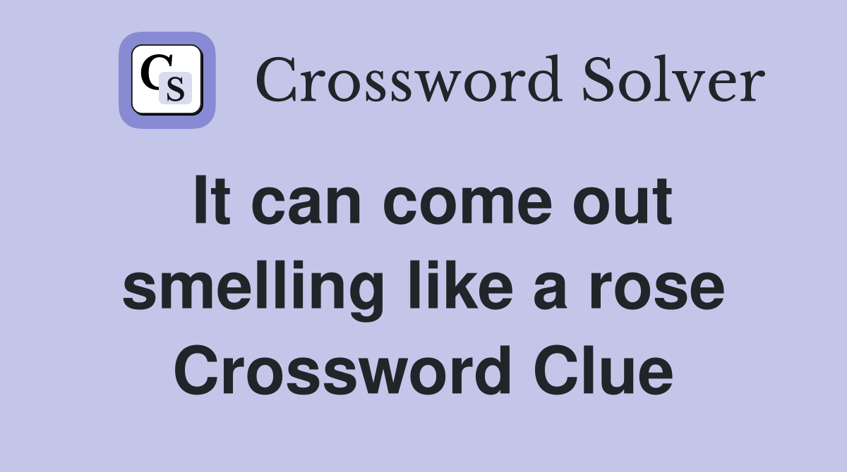 It can come out smelling like a rose Crossword Clue