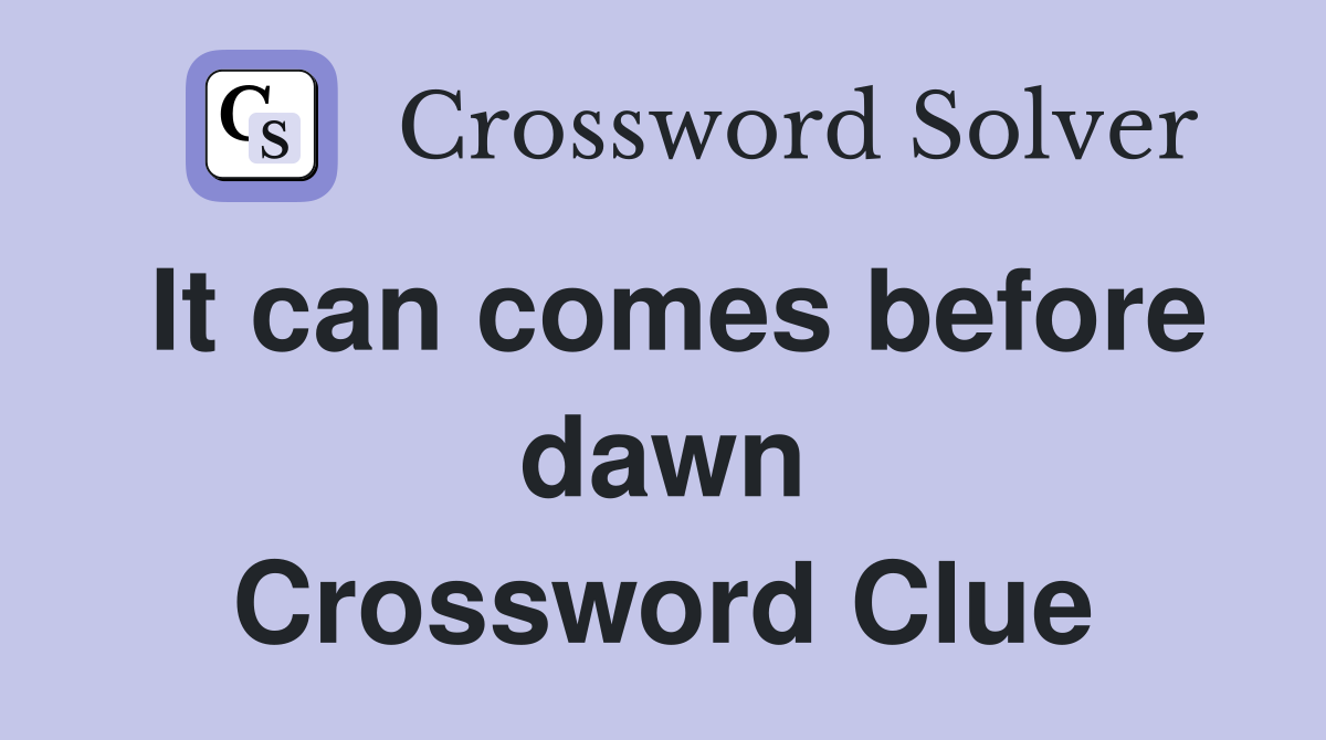 It can comes before dawn Crossword Clue