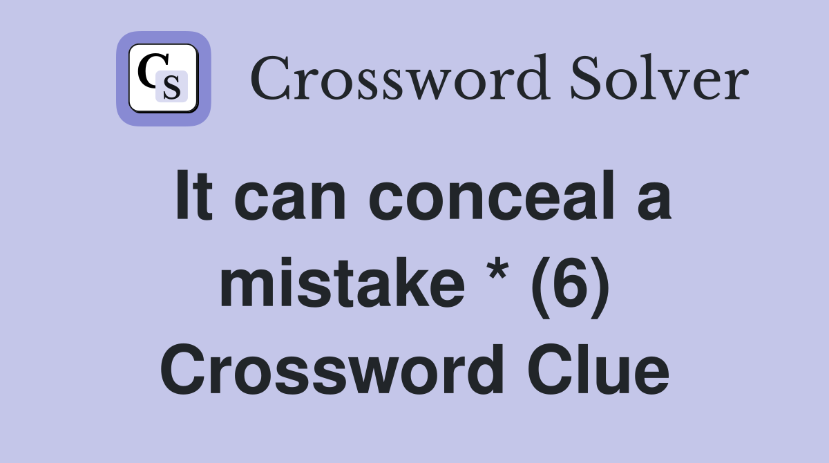 It can conceal a mistake * (6) Crossword Clue