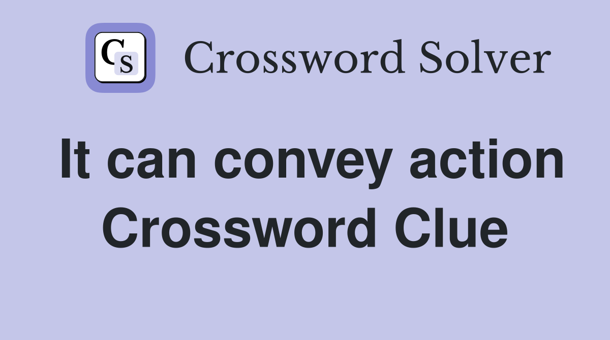 It can convey action Crossword Clue