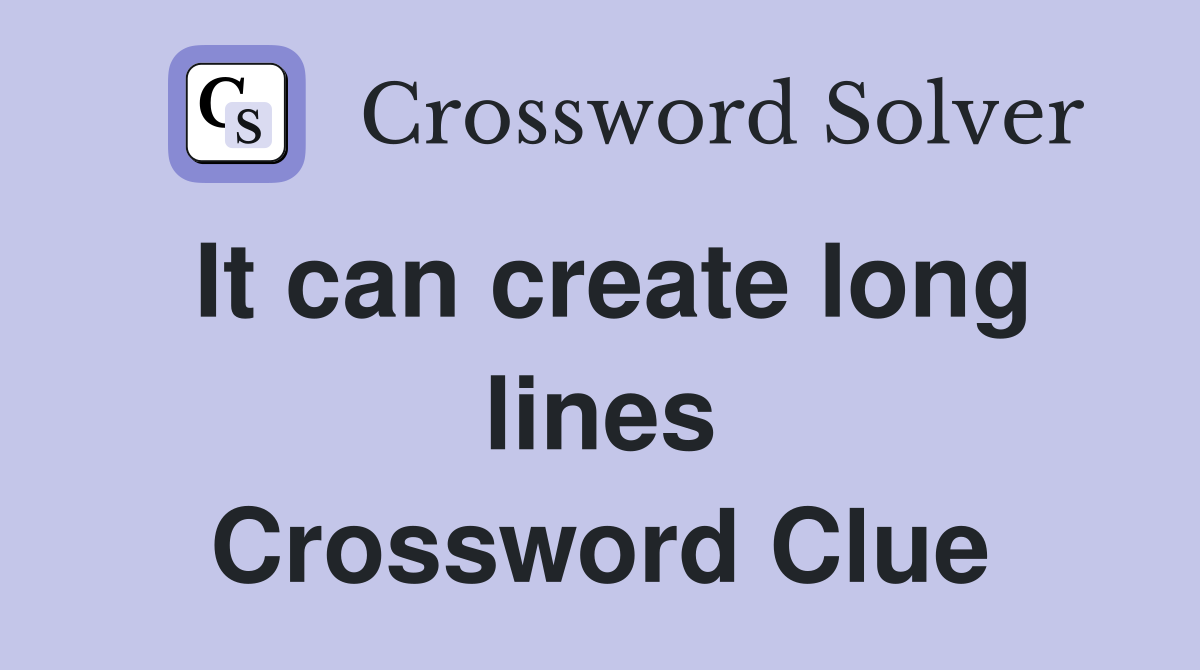 It can create long lines Crossword Clue