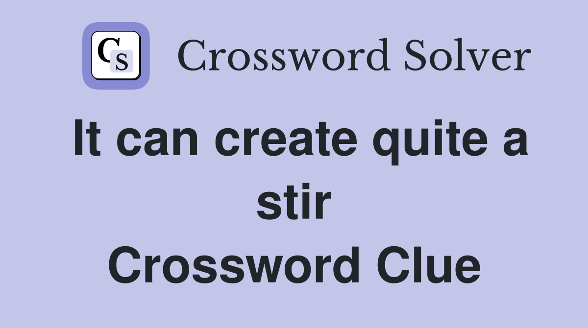 It can create quite a stir Crossword Clue