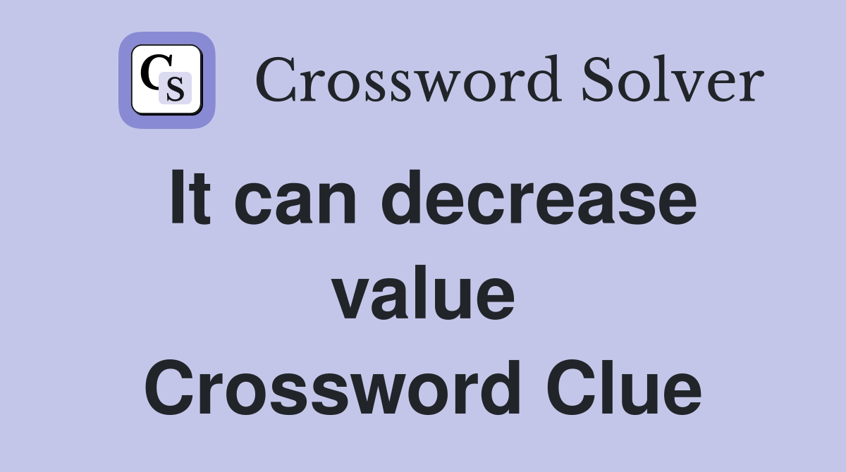 It can decrease value Crossword Clue
