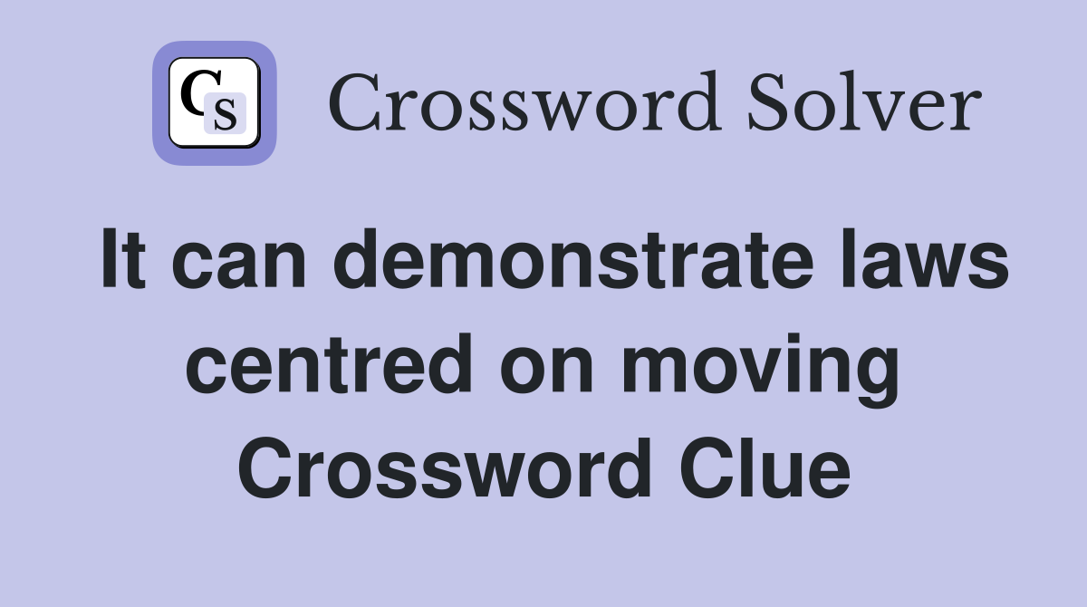 It can demonstrate laws centred on moving Crossword Clue