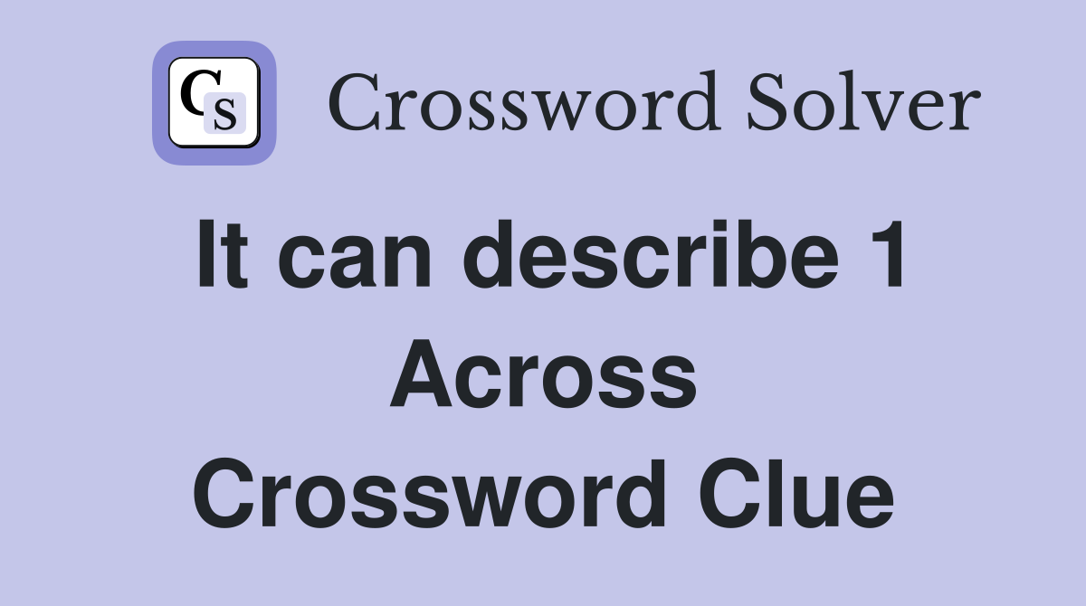 It can describe 1 Across Crossword Clue