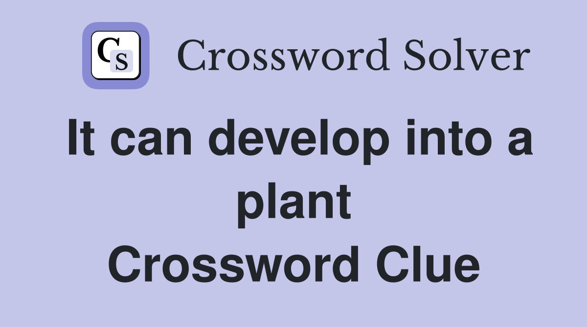 It can develop into a plant Crossword Clue
