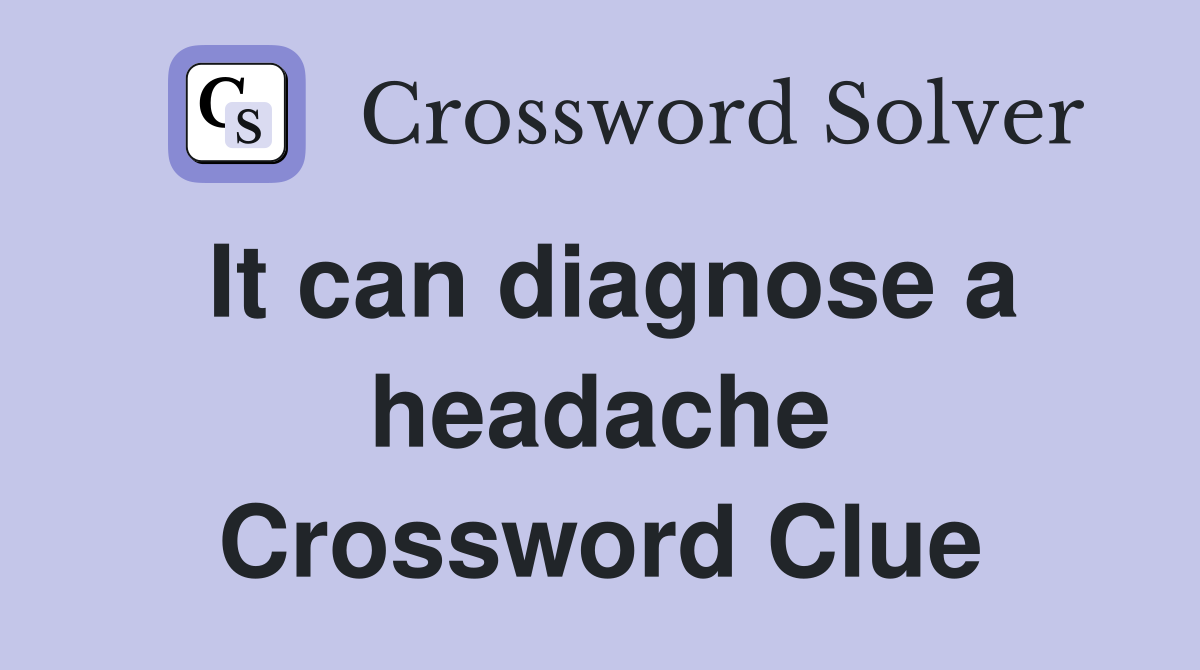 It can diagnose a headache Crossword Clue