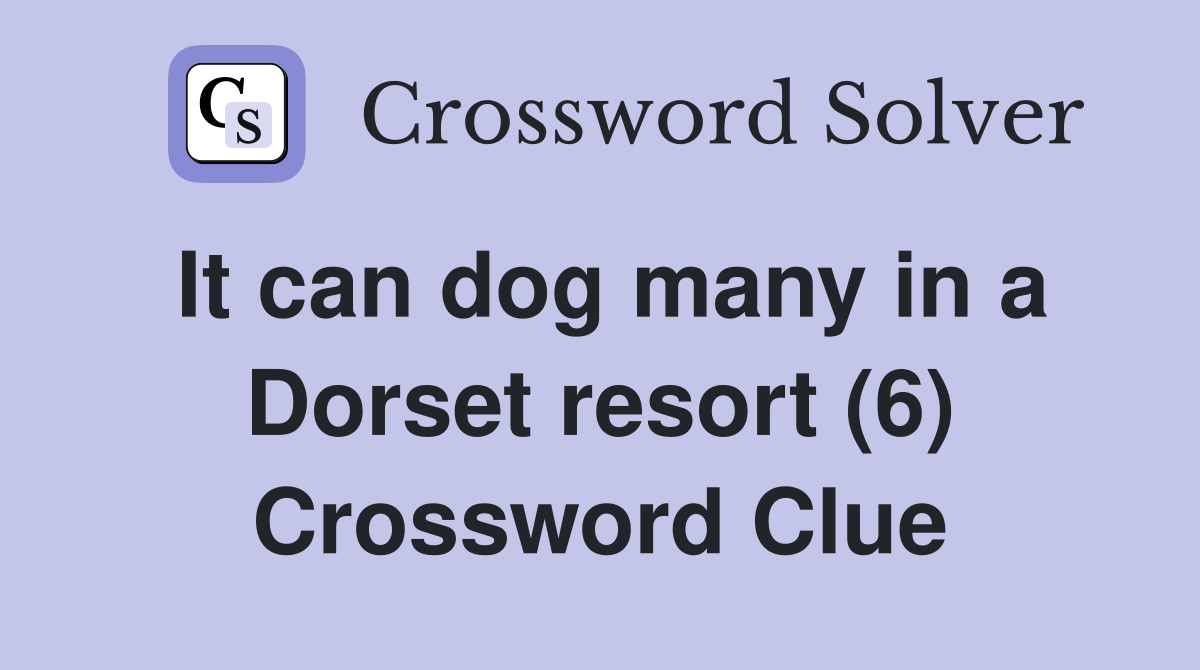It can dog many in a Dorset resort (6) Crossword Clue