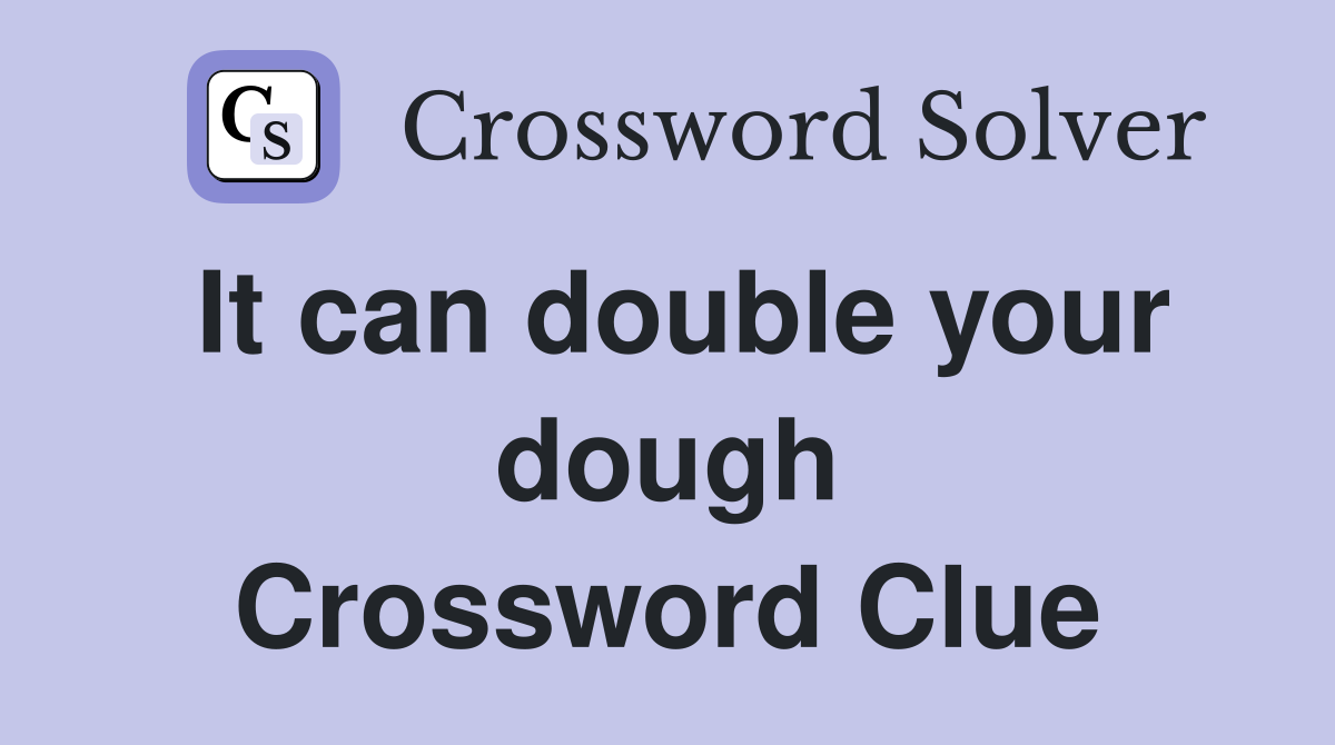 It can double your dough Crossword Clue